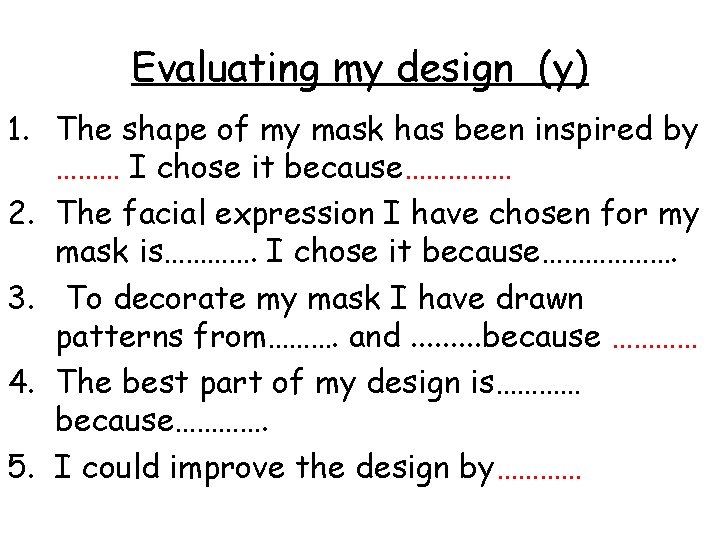 Evaluating my design (y) 1. The shape of my mask has been inspired by