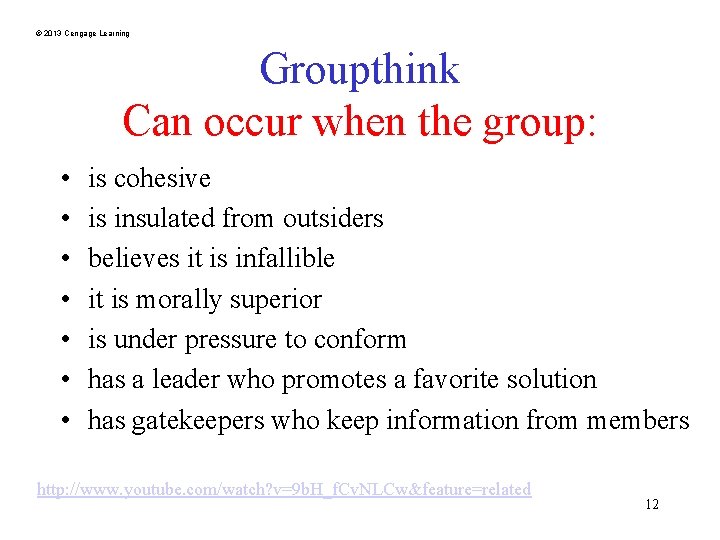 © 2013 Cengage Learning Groupthink Can occur when the group: • • is cohesive