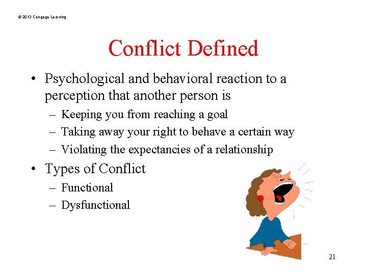 © 2013 Cengage Learning Conflict Defined • Psychological and behavioral reaction to a perception