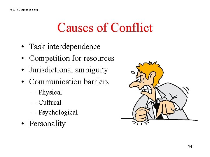 © 2013 Cengage Learning Causes of Conflict • • Task interdependence Competition for resources