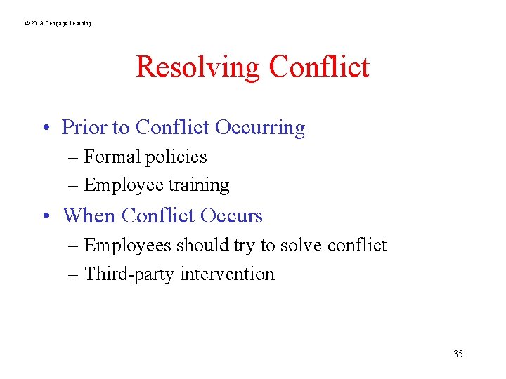 © 2013 Cengage Learning Resolving Conflict • Prior to Conflict Occurring – Formal policies