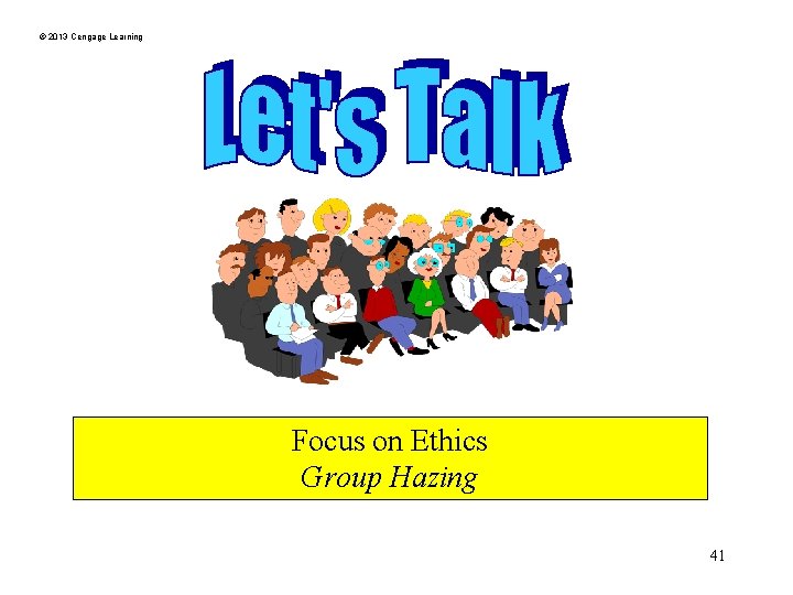 © 2013 Cengage Learning Focus on Ethics Group Hazing 41 