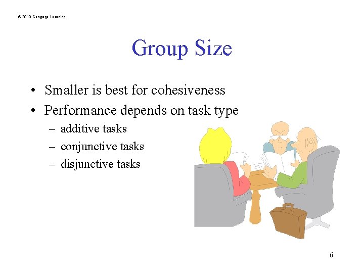 © 2013 Cengage Learning Group Size • Smaller is best for cohesiveness • Performance