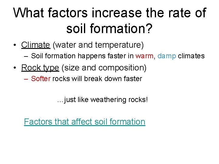 What factors increase the rate of soil formation? • Climate (water and temperature) –