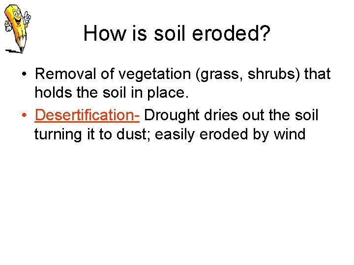 How is soil eroded? • Removal of vegetation (grass, shrubs) that holds the soil