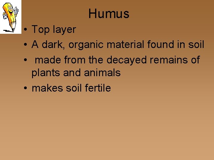 Humus • Top layer • A dark, organic material found in soil • made