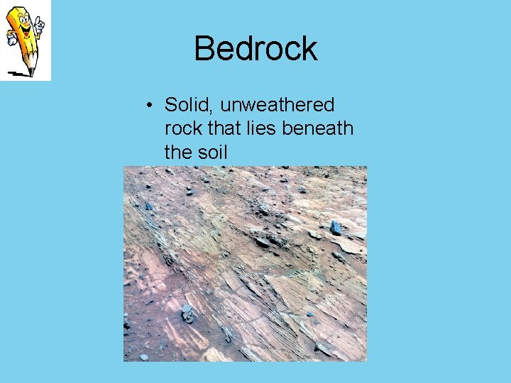 Bedrock • Solid, unweathered rock that lies beneath the soil 