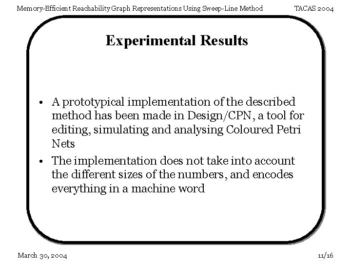 Memory-Efficient Reachability Graph Representations Using Sweep-Line Method TACAS 2004 Experimental Results • A prototypical