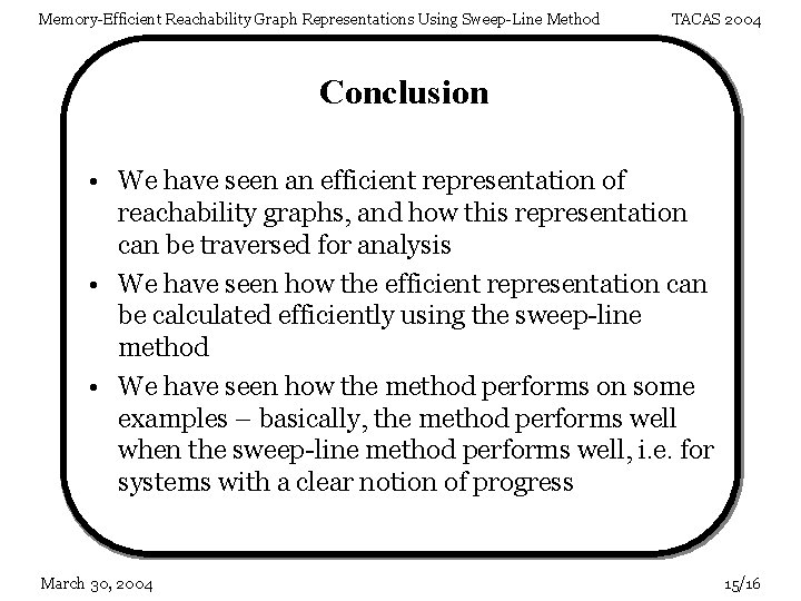 Memory-Efficient Reachability Graph Representations Using Sweep-Line Method TACAS 2004 Conclusion • We have seen