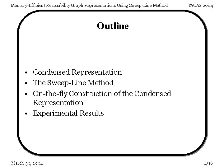 Memory-Efficient Reachability Graph Representations Using Sweep-Line Method TACAS 2004 Outline • Condensed Representation •