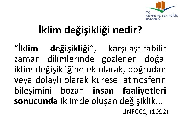 İklim değişikliği nedir? “İklim değişikliği”, karşılaştırabilir zaman dilimlerinde gözlenen doğal iklim değişikliğine ek olarak,