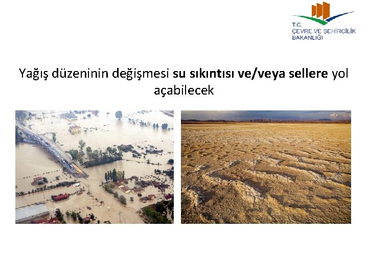 Yağış düzeninin değişmesi su sıkıntısı ve/veya sellere yol açabilecek 