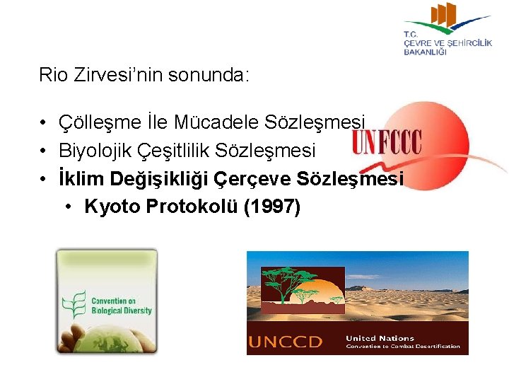 Rio Zirvesi’nin sonunda: • Çölleşme İle Mücadele Sözleşmesi • Biyolojik Çeşitlilik Sözleşmesi • İklim