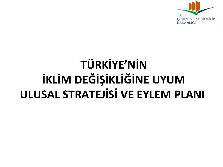 TÜRKİYE’NİN İKLİM DEĞİŞİKLİĞİNE UYUM ULUSAL STRATEJİSİ VE EYLEM PLANI 