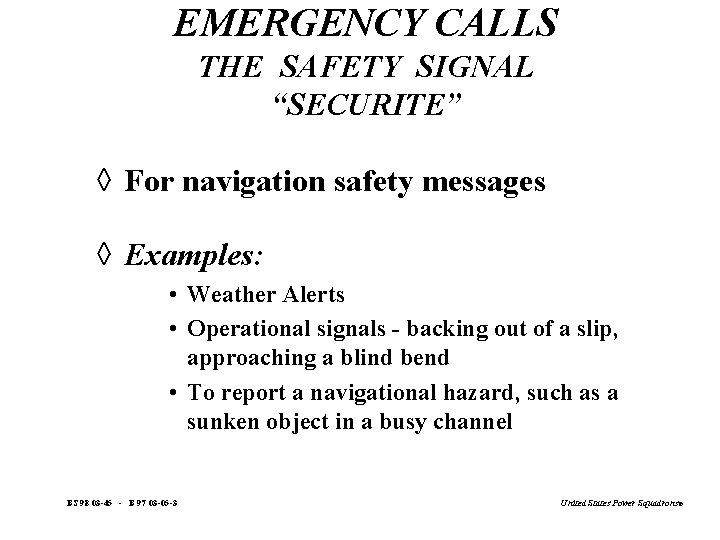 EMERGENCY CALLS THE SAFETY SIGNAL “SECURITE” à For navigation safety messages à Examples: •