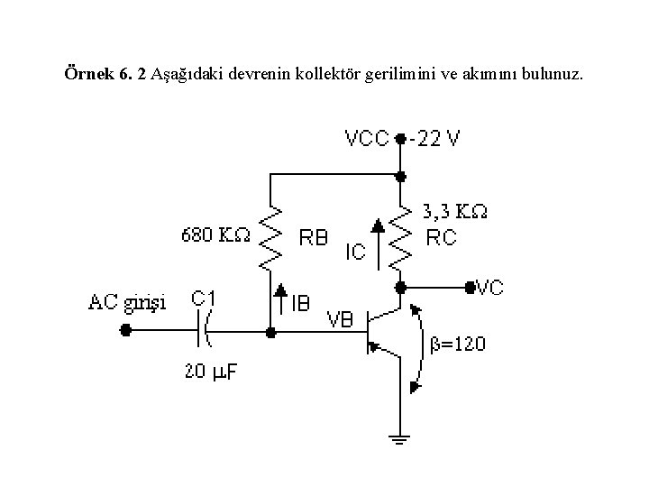 Örnek 6. 2 Aşağıdaki devrenin kollektör gerilimini ve akımını bulunuz. 