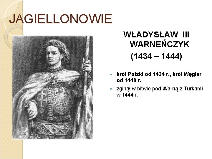 JAGIELLONOWIE WŁADYSŁAW III WARNEŃCZYK (1434 – 1444) § król Polski od 1434 r. ,