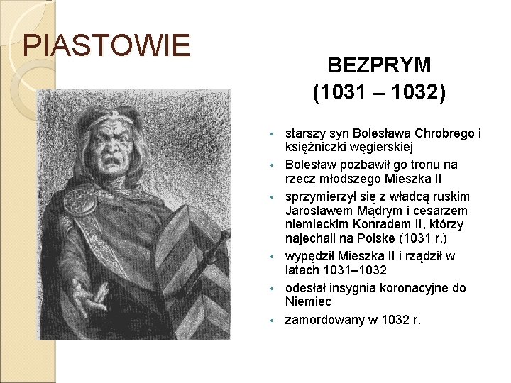 PIASTOWIE BEZPRYM (1031 – 1032) • • • starszy syn Bolesława Chrobrego i księżniczki