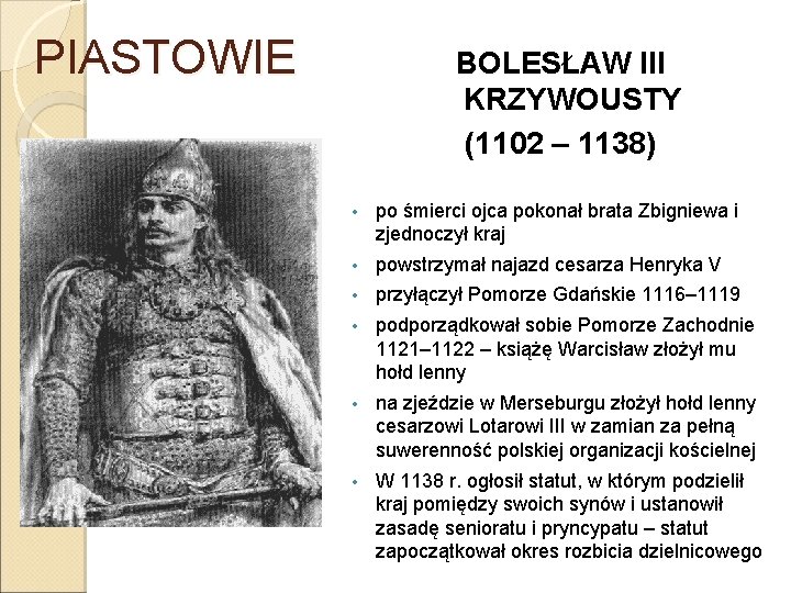 PIASTOWIE BOLESŁAW III KRZYWOUSTY (1102 – 1138) • po śmierci ojca pokonał brata Zbigniewa