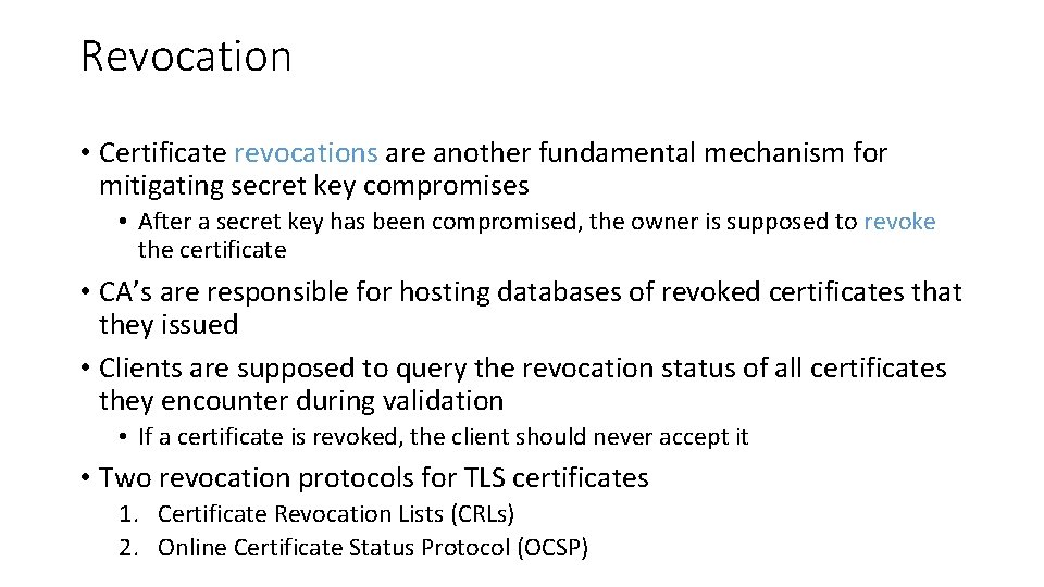 Revocation • Certificate revocations are another fundamental mechanism for mitigating secret key compromises •