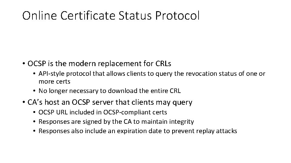 Online Certificate Status Protocol • OCSP is the modern replacement for CRLs • API-style