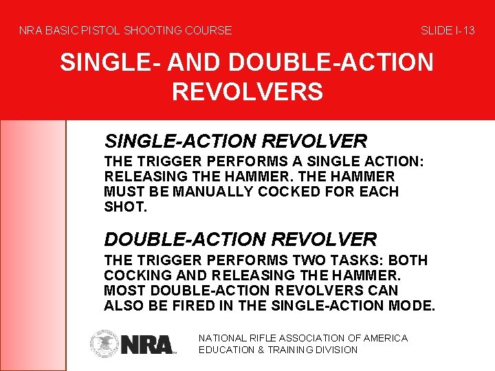 NRA BASIC PISTOL SHOOTING COURSE SLIDE I-13 SINGLE- AND DOUBLE-ACTION REVOLVERS SINGLE-ACTION REVOLVER THE