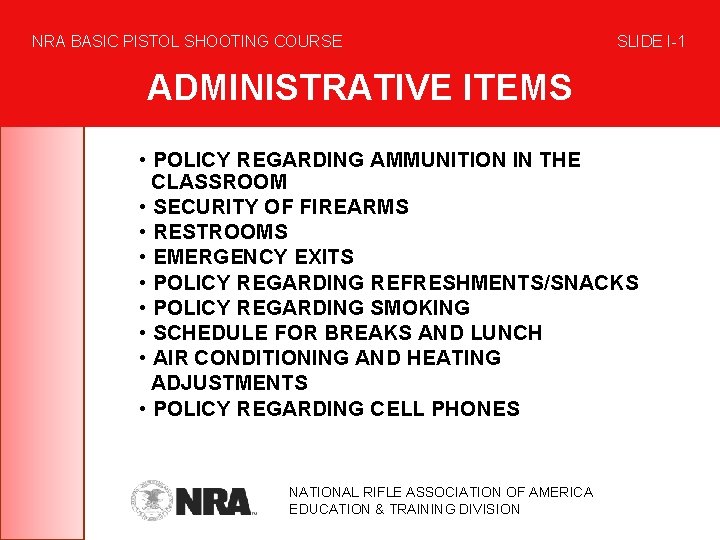 NRA BASIC PISTOL SHOOTING COURSE SLIDE I-1 ADMINISTRATIVE ITEMS • POLICY REGARDING AMMUNITION IN