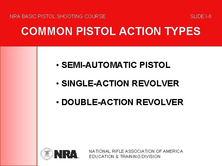 NRA BASIC PISTOL SHOOTING COURSE SLIDE I-6 COMMON PISTOL ACTION TYPES • SEMI-AUTOMATIC PISTOL