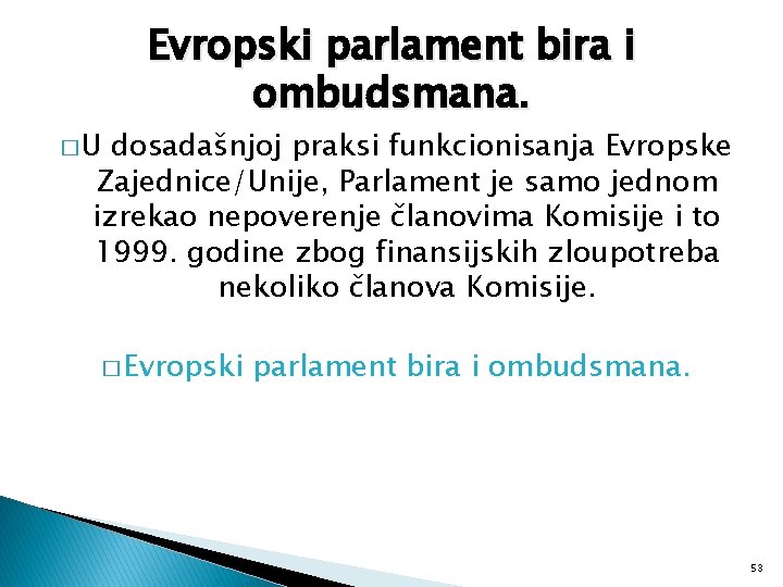 �U Evropski parlament bira i ombudsmana. dosadašnjoj praksi funkcionisanja Evropske Zajednice/Unije, Parlament je samo