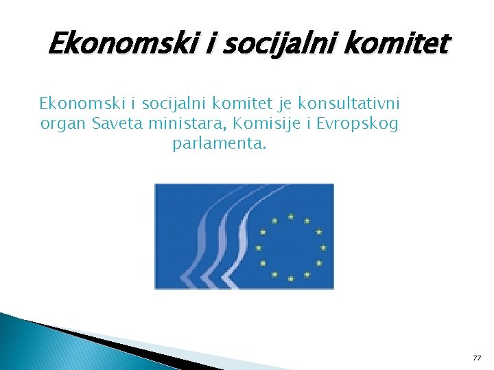 Ekonomski i socijalni komitet je konsultativni organ Saveta ministara, Komisije i Evropskog parlamenta. 77