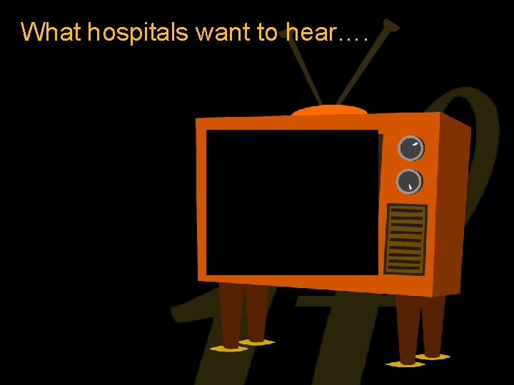 What hospitals want to hear…. 