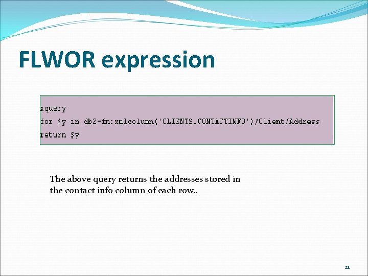 FLWOR expression The above query returns the addresses stored in the contact info column