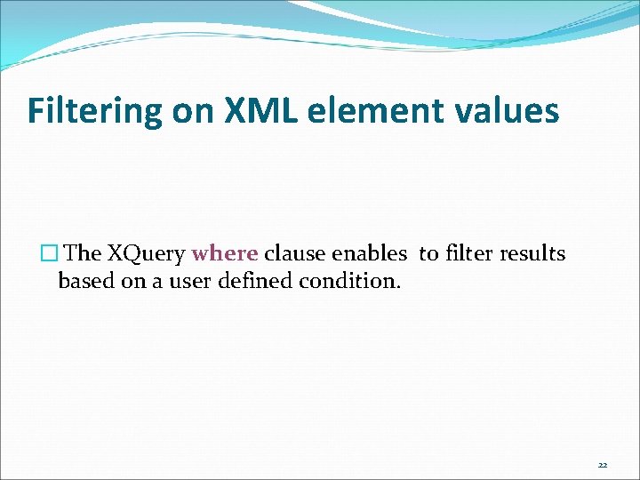 Filtering on XML element values � The XQuery where clause enables to filter results