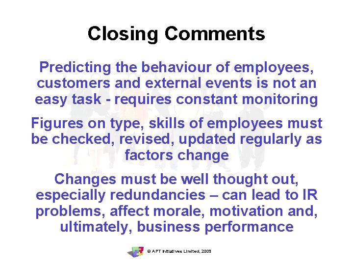 Closing Comments Predicting the behaviour of employees, customers and external events is not an