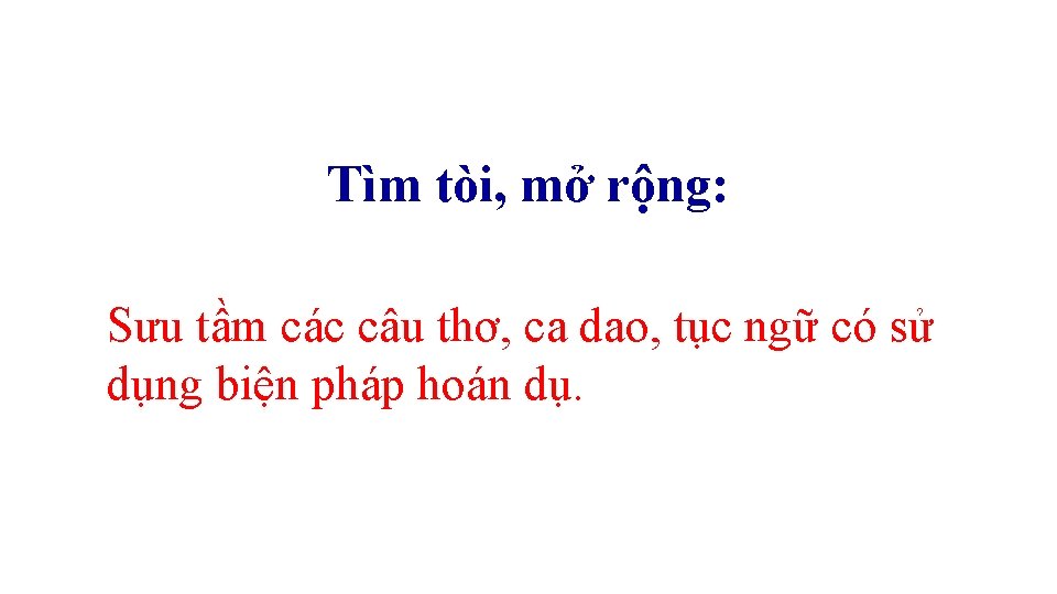 Tìm tòi, mở rộng: Sưu tầm các câu thơ, ca dao, tục ngữ có