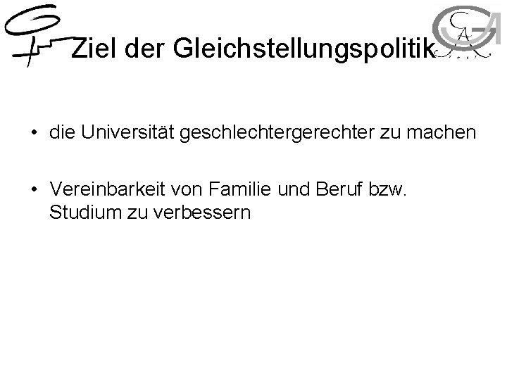 Ziel der Gleichstellungspolitik • die Universität geschlechtergerechter zu machen • Vereinbarkeit von Familie und