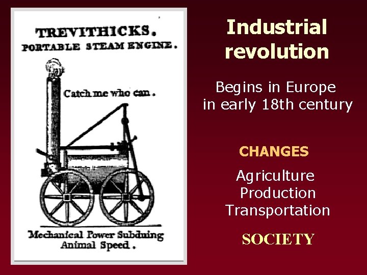 Industrial revolution Begins in Europe in early 18 th century CHANGES Agriculture Production Transportation