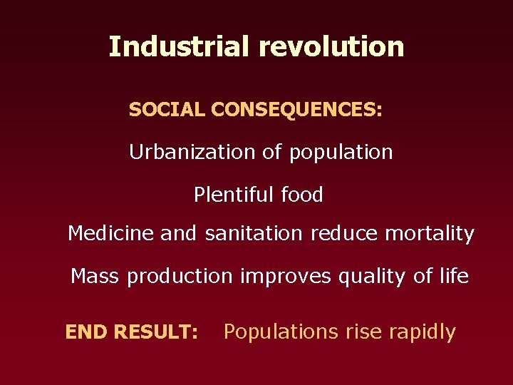 Industrial revolution SOCIAL CONSEQUENCES: Urbanization of population Plentiful food Medicine and sanitation reduce mortality