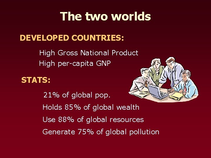 The two worlds DEVELOPED COUNTRIES: High Gross National Product High per-capita GNP STATS: 21%