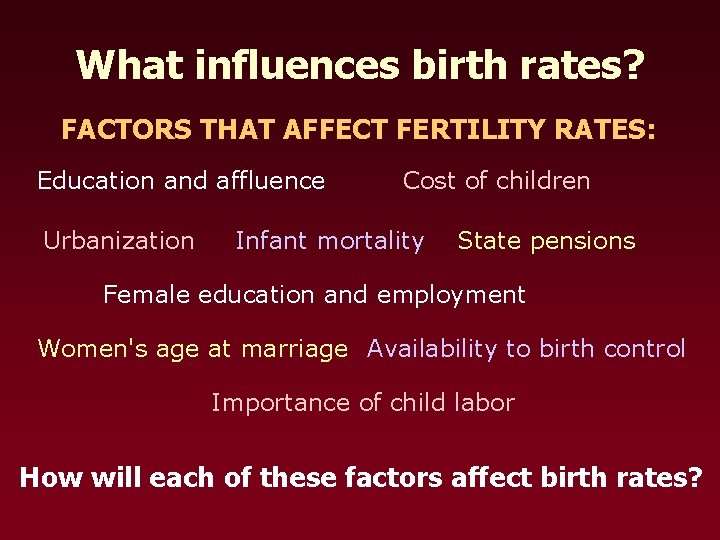 What influences birth rates? FACTORS THAT AFFECT FERTILITY RATES: Education and affluence Urbanization Cost