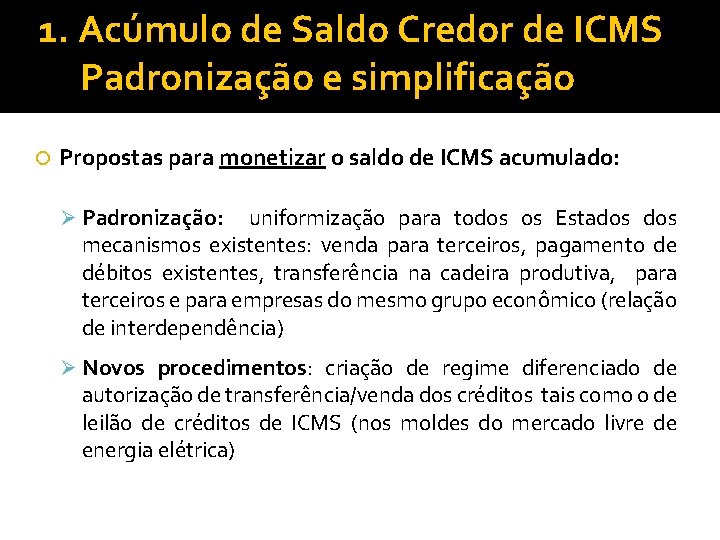 1. Acúmulo de Saldo Credor de ICMS Padronização e simplificação Propostas para monetizar o