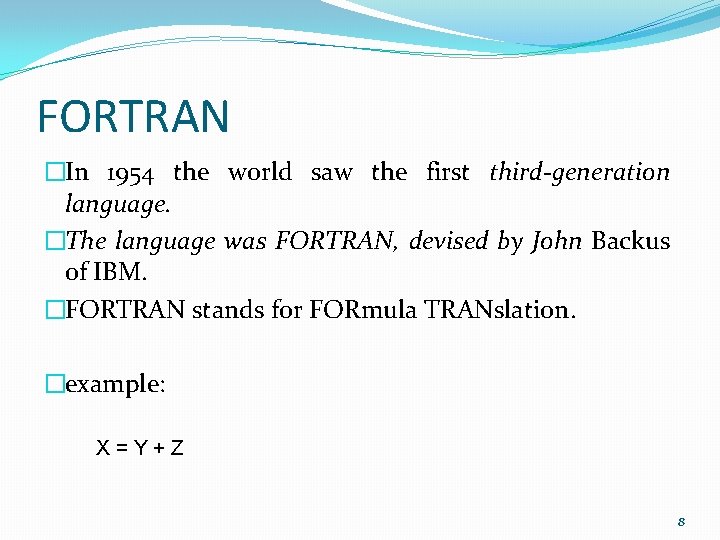 FORTRAN �In 1954 the world saw the first third-generation language. �The language was FORTRAN,