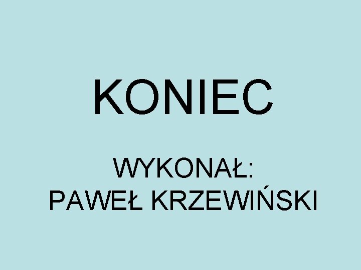 KONIEC WYKONAŁ: PAWEŁ KRZEWIŃSKI 