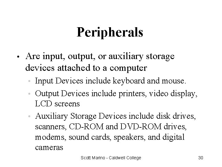 Peripherals • Are input, output, or auxiliary storage devices attached to a computer Input