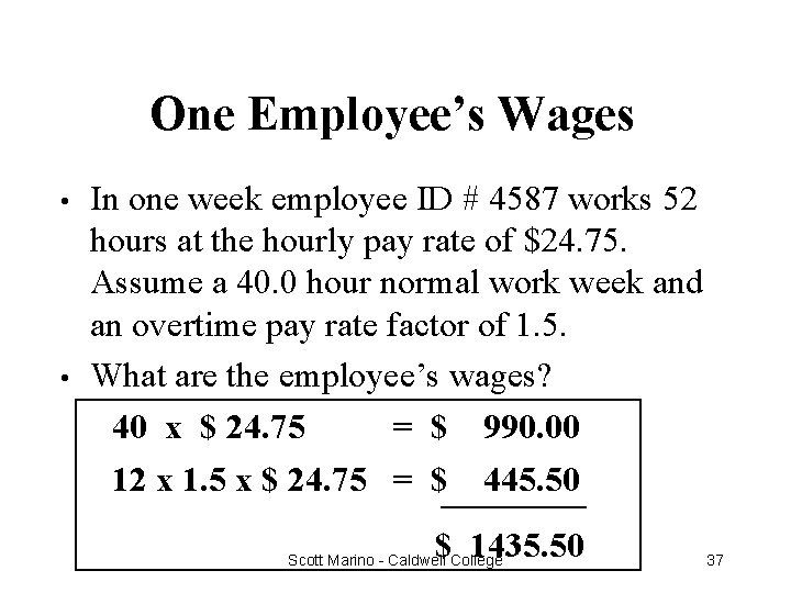 One Employee’s Wages • • In one week employee ID # 4587 works 52
