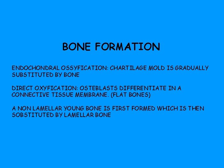 BONE FORMATION ENDOCHONDRAL OSSYFICATION: CHARTILAGE MOLD IS GRADUALLY SUBSTITUTED BY BONE DIRECT OXYFICATION: OSTEBLASTS