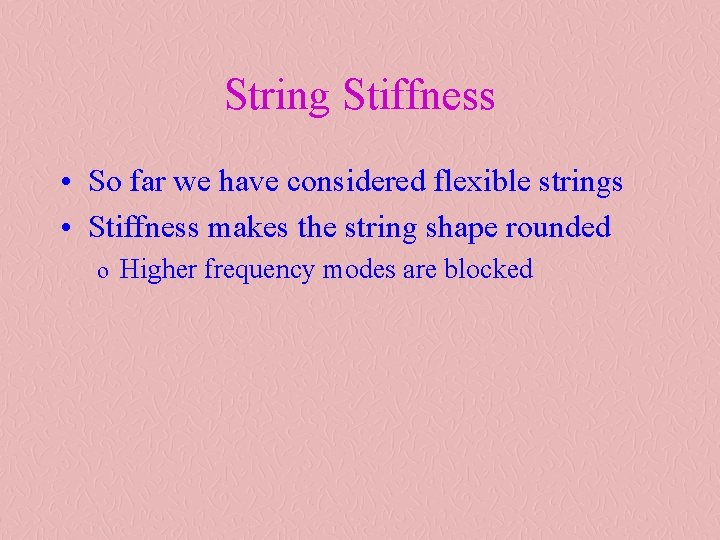 String Stiffness • So far we have considered flexible strings • Stiffness makes the