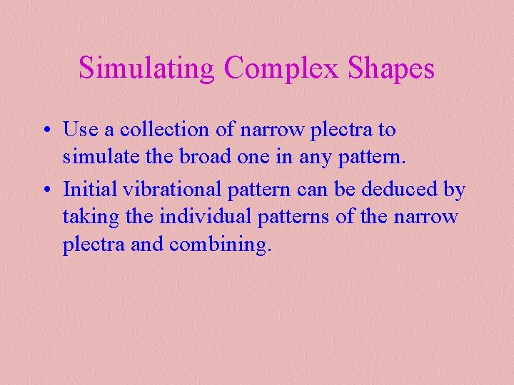 Simulating Complex Shapes • Use a collection of narrow plectra to simulate the broad