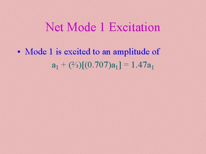Net Mode 1 Excitation • Mode 1 is excited to an amplitude of a