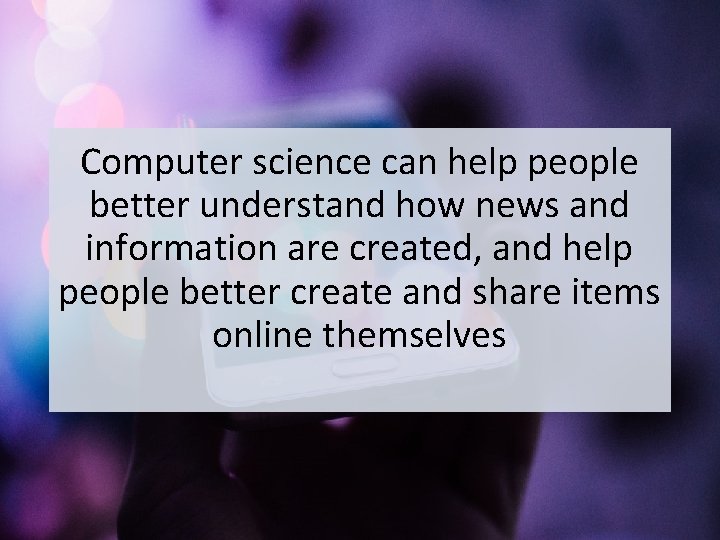 Computer science can help people better understand how news and information are created, and